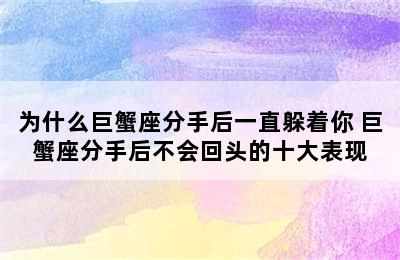 为什么巨蟹座分手后一直躲着你 巨蟹座分手后不会回头的十大表现